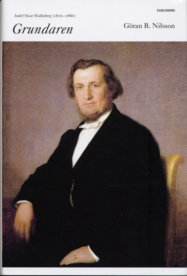 Grundaren : [André Oscar Wallenberg (1816-1886)]; Göran B Nilsson; 2006