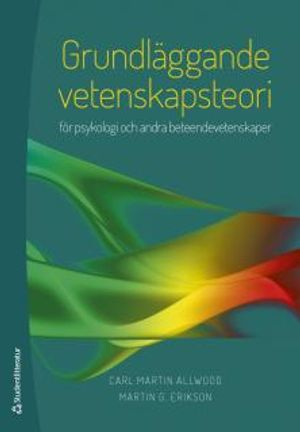 Grundläggande vetenskapsteori : för psykologi och andra beteendevetenskaper; Carl Martin Allwood, Martin G. Erikson; 2017