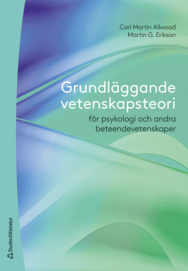 Grundläggande vetenskapsteori : för psykologi och andra beteendevetenskaper; Carl Martin Allwood, Martin G. Erikson; 2021