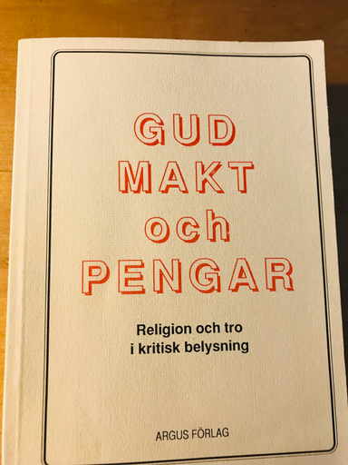 Gud, makt och pengar : religion och tro i kritisk belysning; Arne Gustafsson, Bengt Göransson; 1988