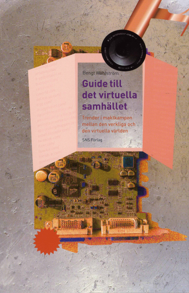 Guide till det virtuella samhället : trender i maktkampen mellan den verkliga och den virtuella världen; Bengt Wahlström; 2007