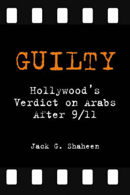 Guilty: Hollywood's Verdict on Arabs After 9/11; Jack G. Shaheen; 2008