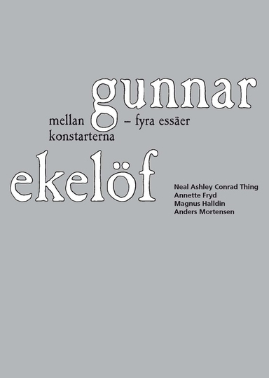 Gunnar Ekelöf mellan konstarterna : fyra essäer; Neal Ashley Conrad Thing, Annette Fryd, Magnus Halldin, Anders Mortensen; 2010