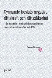 Gynnande besluts negativa rättskraft och rättssäkerhet - för människor med funktionsnedsättning inom rättsområdena SoL och LSS; Therese Bäckman; 2013