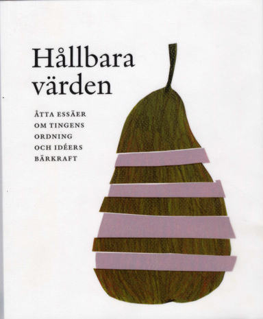 Hållbara värden : åtta essäer om tingens ordning och idéers bärkraft; Marie Cronqvist, Inge Jonsson, Berit Wells, Arto Penttinen, Lena Halldenius, Johan Tralau, Jonny Holmström, Miriam Salzer-Mörling, Lynn Åkesson, Thorleif Pettersson, Riksbankens Jubileumsfond; 2008