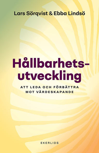 Hållbarhetsutveckling: Att leda och förbättra mot värdeskapande; Ebba Lindsö, Lars Sörqvist; 2024