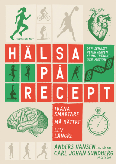 Hälsa på recept : träna smartare, må bättre, lev längre; Anders Hansen, Carl Johan Sundberg; 2015