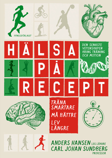 Hälsa på recept : träna smartare, må bättre, lev längre; Anders Hansen, Carl Johan Sundberg; 2016