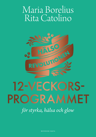 Hälsorevolutionen : 12-veckorsprogrammet : för styrka, hälsa och glow; Maria Borelius, Rita Catolino; 2021