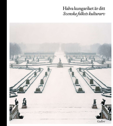 Halva kungariket är ditt : svenska folkets kulturarv; Lars Hjertberg, Marianne Johnson, Per Dahlberg, Petter Eklund, Lena From, Hans Landberg, Lena Olofsson, Tina Råman, Statens fastighetsverk; 2008