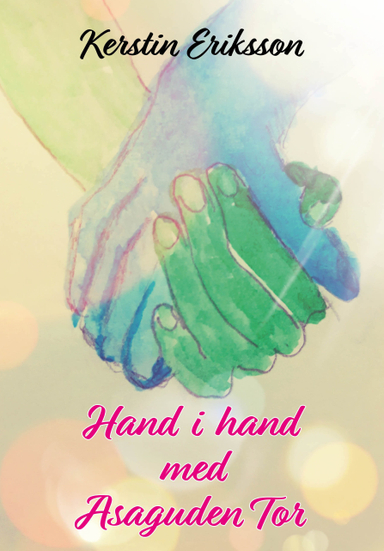 Hand i hand med asaguden Tor : en kanalisering; Kerstin Eriksson; 2019