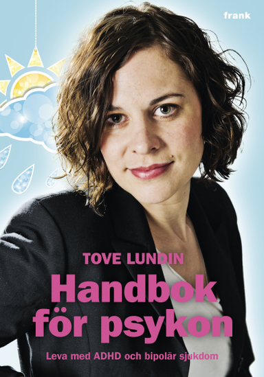 Handbok för psykon : leva med ADHD och bipolär sjukdom; Tove Lundin; 2012