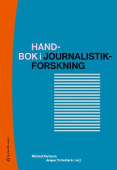 Handbok i journalistikforskning; Michael Karlsson, Jesper Strömbäck, Ulrika Andersson, Jonas Andersson, Peter Berglez, Annika Bergström, Eric Carlsson, Monika Djerf-Pierre, Mattias Ekman, Jesper Enbom, Elin Gardeström, Marina Ghersetti, Heike Graf, Maria Grafström, Mia-Marie Hammarlin, Kristoffer Holt, Nicklas Håkansson, Bengt Johansson, Torbjörn von Krogh, Lars Nord, Gunnar Nygren, Tomas Andersson Odén, Ulrika Olausson, Mart Ots, Kristina Riegert, Anna Roosvall, Adam Shehata, Göran Svensson, Ingela Wadbring, Lennart Weibull, Andreas Widholm, Susanne Wigorts Yngvesson, Jenny Wiik, Henrik Örnebring; 2019