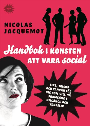 Handbok i konsten att vara social : tips, trick och tankar för dig som vill nå framgång i umgänge och yrkesliv; Nicolas Jacquemot; 2006