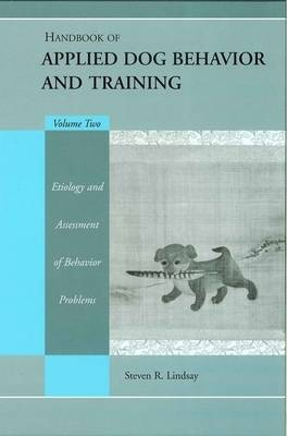 Handbook of applied dog behavior and training - etiology and assessment of; Steve Lindsay; 2001