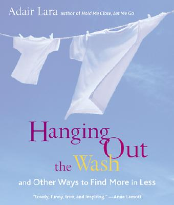 Hanging Out the Wash: And Other Ways to Find More in Less; Adair Lara; 2002