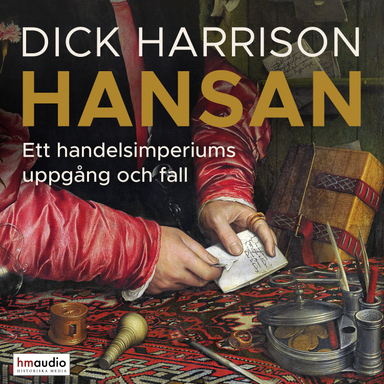 Hansan : ett handelsimperiums uppgång och fall; Dick Harrison; 2024