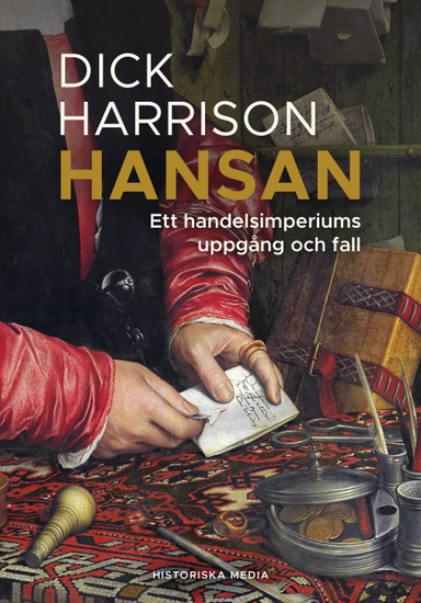 Hansan : ett handelsimperiums uppgång och fall; Dick Harrison; 2024