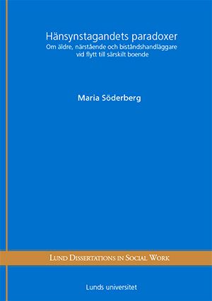 Hänsynstagandets paradoxer : om äldre, närstående och biståndshandläggare vid flytt till särskilt boende; Maria Söderberg; 2014