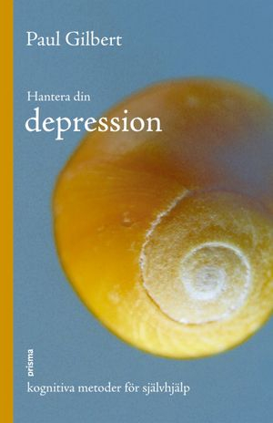 Hantera din depression : Kognitiva metoder för självhjälp; Paul Gilbert; 2005