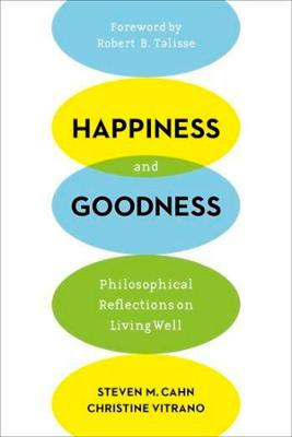 Happiness and Goodness; Steven M Cahn, Christine Vitrano; 2015