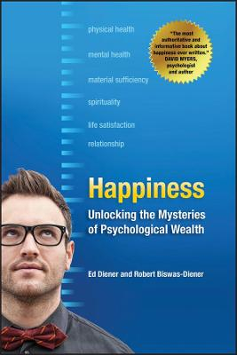 Happiness: Unlocking the Mysteries of Psychological Wealth; Ed Diener, Robert Biswas-Diener; 2008