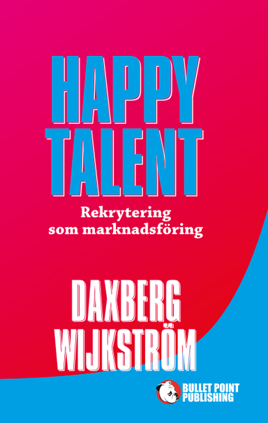 Happy Talent : rekrytering som marknadsföring; Åsa Daxberg, Ann Wijkström; 2015