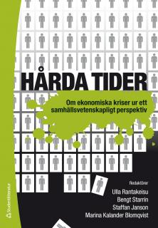 Hårda tider : om ekonomiska kriser ur ett samhällsvetenskapligt perspektiv; Ulla Rantakeisu, Bengt Starrin, Staffan Janson, Marina Kalander Blomqvist; 2013