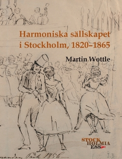 Harmoniska sällskapet i Stockholm, 1820-1865; Martin Wottle; 2020