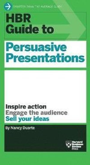 HBR guide to persuasive presentations; Nancy. Duarte; 2012