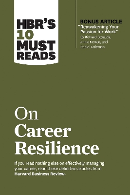 HBR's 10 Must Reads on Career Resilience (with bonus article &quot;Reawakening Your Passion for Work&quot; By Richard E. Boyatzis, Annie McKee, and Daniel Goleman); Harvard Business Review, Peter F Drucker, Laura Morgan Roberts, Daniel Goleman, Herminia Ibarra; 2021