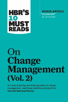 HBR's 10 Must Reads on Change Management, Vol. 2 (with bonus article &quot;Accelerate!&quot; by John P. Kotter); Harvard Business Review, John P Kotter, Tim Brown, Roger L Martin, Darrell K Rigby; 2021