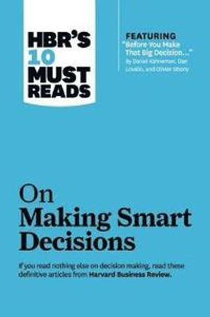 HBR's 10 Must Reads on Making Smart Decisions (with featured article &quot;Before You Make That Big Decision...&quot; by Daniel Kahneman, Dan Lovallo, and Olivier Sibony); Harvard Business Review, Ram Charan, Daniel Kahneman; 2013