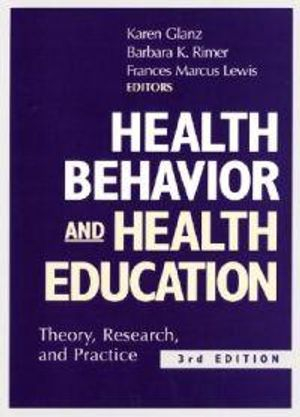 Health Behavior and Health Education: Theory, Research, and Practice, Third; Karen Glanz; 2002