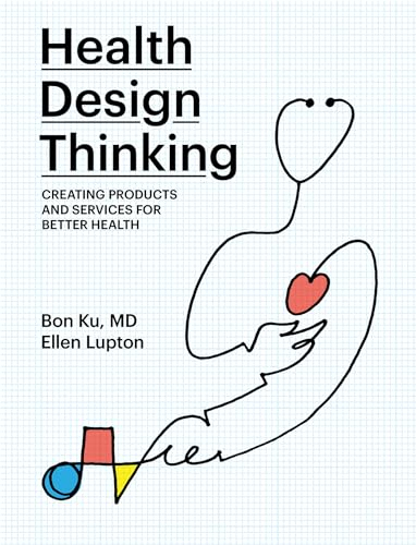 Health Design Thinking; Bon Ku, Ellen Lupton; 2020