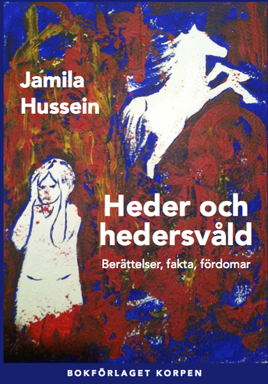 Heder och hedersvåld  : Berättelser, fakta, fördomar; Jamila Hussein; 2017