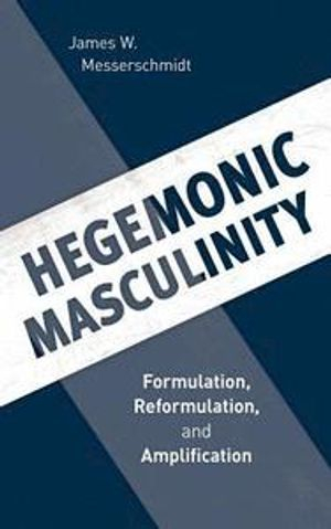 Hegemonic Masculinity; James W Messerschmidt; 2018