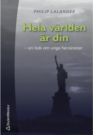 Hela världen är din - En bok om unga heroinister; Philip Lalander; 2001