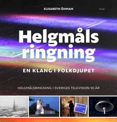 Helgmålsringning : en klang i folkdjupet - helgmålsringning i Sveriges Television 50 år; Elisabeth Öhman; 2020