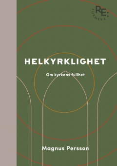 Helkyrklighet - om kyrkans fullhet; Magnus Persson; 2022