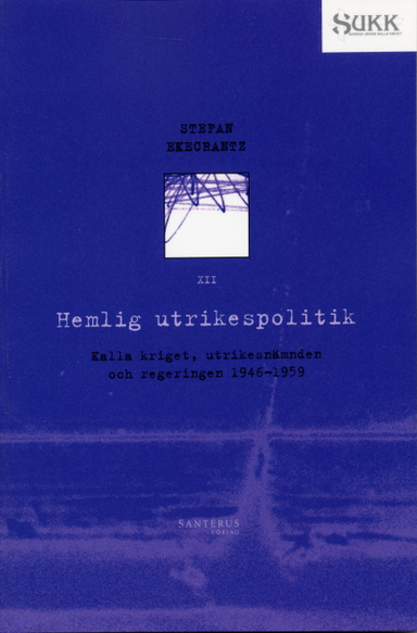 Hemlig utrikespolitik - Kalla kriget, utrikesnämnden och regeringen 1946-59; Stefan Ekecrantz; 2003