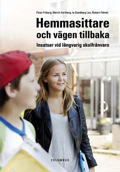 Hemmasittare och vägen tillbaka : Insatser vid långvarig skolfrånvaro; Peter Friberg, Martin Karlberg, Ia Sundberg Lax, Robert Palmér; 2015