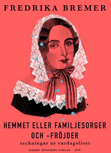 Hemmet eller Familjesorger och -fröjder : teckningar ut vardagslivet; Fredrika Bremer; 2014