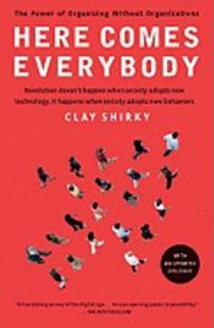 Here Comes Everybody: The Power of Organizing Without Organizations; Clay Shirky; 2009