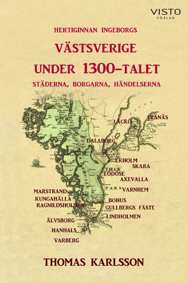 Hertiginnan Ingeborgs Västsverige under 1300-talet : städerna, borgarna, händelserna; Thomas Karlsson; 2020