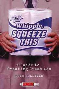 "Hey, Whipple, Squeeze This": A Guide to Creating Great AdsVolym 5 av Adweek Magazine Series; Luke Sullivan; 1998