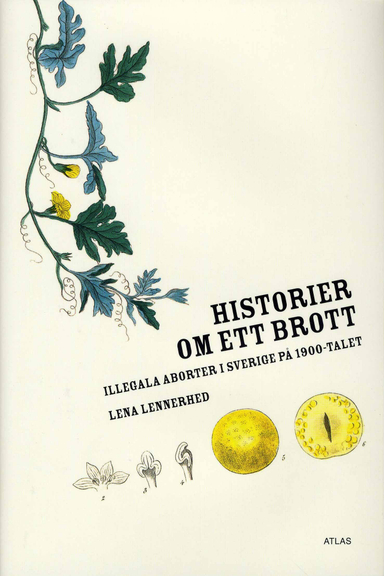 Historier om ett brott : illegala aborter i Sverige på 1900-talet; Lena Lennerhed; 2008