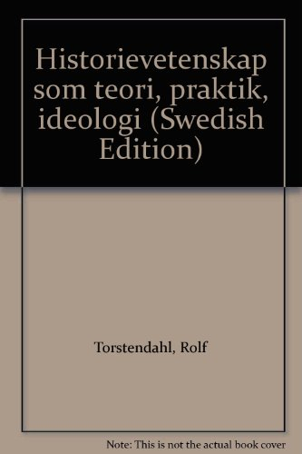 Historievetenskap som teori, praktik, ideologi; Rolf Torstendahl; 1988