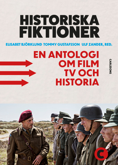 Historiska fiktioner : en antologi om film, tv och historia; Elisabet Björklund, Tommy Gustafsson, Ulf Zander; 2020