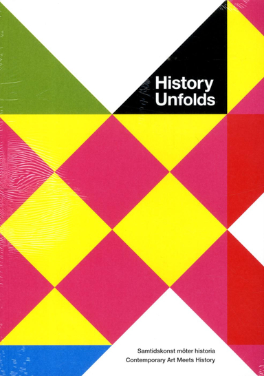 History unfolds : samtidskonst möter historia / contemporary art meets history; Peter Aronsson, Kerstin Cassel, Maria Jansén, Helene Larsson Pousette, Pia Laskar, Claudia Lindén, Jonas M. Nordin, Sophie Nyman, Hans Ruin, Fredrik Svanberg, Jeff Werner; 2017